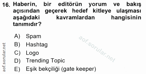 16. soru: Haberin, bir editörün yorum ve bakış açısından geçerek hedef kitleye ulaşması aşağıdaki kavramlardan hangisinin tanım…