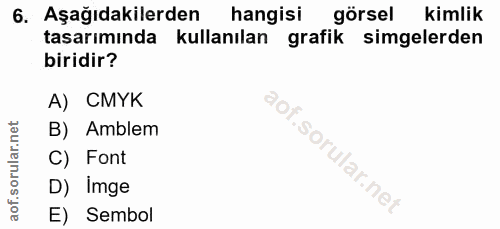 6. soru: Aşağıdakilerden hangisi görsel kimlik tasarımında kullanılan grafik simgelerden biridir? A) CMYK B) Amblem C) Font D)…