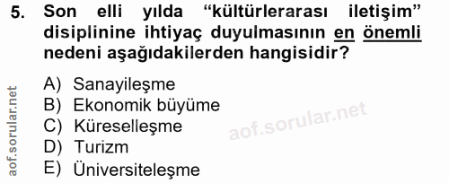 5. soru: Son elli yılda "kültürlerarası iletişim" disiplinine ihtiyaç duyulmasının en önemli nedeni aşağıdakilerden hangisidir…