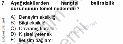 7. soru: Aşağıdakilerden hangisi belirsizlik durumunun temel nedenidir? A) Deneyim eksikliği B) Bilgi eksikliği ar.net C) Davr…