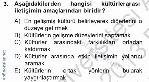 3. soru: Aşağıdakilerden hangisi kültürlerarası iletişimin amaçlarından biridir? A) En gelişmiş kültürü belirleyerek diğerleri…