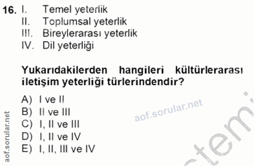 16. soru: 1. Temel yeterlik II. Toplumsal yeterlik Ill. Bireylerarası yeterlik IV. Dil yeterliği Yukarıdakilerden hangileri kül…