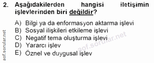 2. soru: Aşağıdakilerden hangisi iletişimin işlevlerinden biri değildir? A) Bilgi ya da enformasyon aktarma işlevi B) Sosyal i…