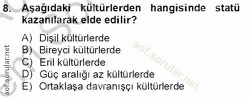 8. soru: Aşağıdaki kültürlerden| hangisinde statü kazanılarak elde edilir? A) Dişil kültürlerde B) Bireyci kültürlerde aofi C)…