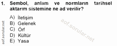 1. soru: Sembol, anlam ve normlarin tarihsel aktarım sistemine ne ad verilir? A) İletişim B) Gelenek C) Örf D) Kültür E) Yasa