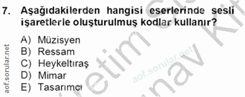 7. soru: Aşağıdakilerden hangisi eserlerinde sesli işaretlerle oluşturulmuş kodlar kullanır? A) Müzisyen B) Ressam C) Heykeltı…