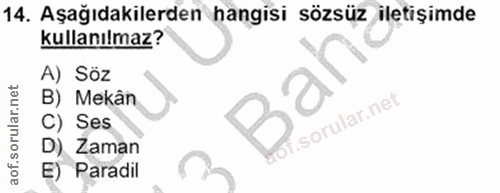 14. soru: Aşağıdakilerden hangisi sözsüz iletişimde kullanılmaz? A) Söz B) Mekân f. C) Ses D) Zaman E) Paradil