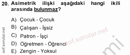 20. soru: Asimetrik ilişki aşağıdaki hangi ikili arasında bulunmaz? A) Çocuk - Çocuk B) Çalışan - İşsiz D) Öğretmen - Öğrenciof…