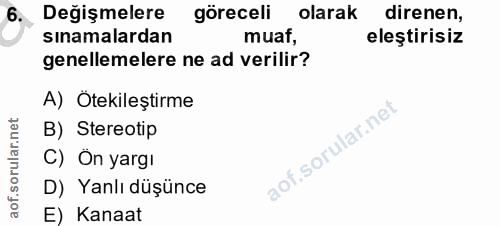 6. soru: Değişmelere göreceli olarak direnen, sinamalardan muaf, eleştirisiz genellemelere ne ad verilir? A) Ötekileştirme B)…