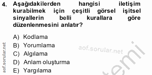 4. soru: Aşağıdakilerden hangisi iletişim kurabilmek için çeşitli görsel işitsel sinyallerin belli kurallara göre düzenlenmesi…