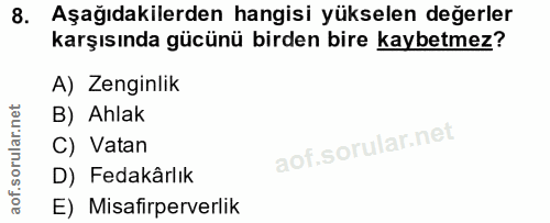 8. soru: Aşağıdakilerden hangisi yükselen değerler karşısında gücünü birden bire kaybetmez? A) Zenginlik B) Ahlak C) Vatan D)…