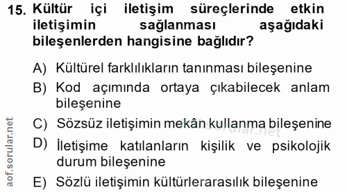 15. soru: Kültür içi iletişim süreçlerinde etkin iletişimin sağlanması aşağıdaki bileşenlerden hangisine bağlıdır? A) Kültürel…