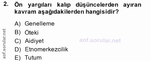 2. soru: Ön yargıları kalıp düşüncelerden ayıran kavram aşağıdakilerden hangisidir? A) Genelleme B) Oteki C) Aidiyet D) Etnome…