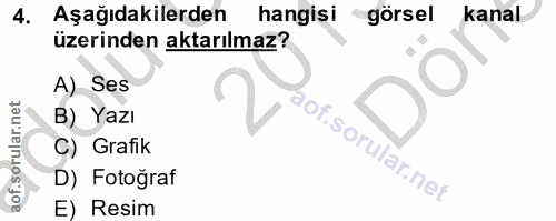 4. soru: Aşağıdakilerden hangisi görsel kanal üzerinden aktarılmaz? A) Ses B) Yazı C) Grafik D) Fotoğraf E) Resim