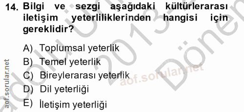 14. soru: Bilgi ve sezgi aşağıdaki kültürlerarası- iletişim yeterliliklerinden hangisi için gereklidir? A) Toplumsal yeterlik B…
