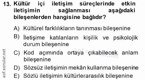 13. soru: Kültür içi iletişim süreçlerinde etkin iletişimin sağlanması aşağıdaki bileşenlerden hangisine bağlıdır? A) Kültürel…