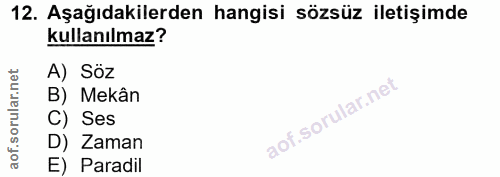 12. soru: Aşağıdakilerden hangisi sözsüz iletişimde kullanılmaz? A) Söz orular.net B) Mekân C) Ses aof.s D) Zaman E) Paradil