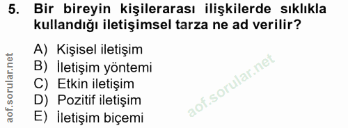 5. soru: Bir bireyin kişilerarası ilişkilerde sıklıkla kullandığı iletişimsel tarza ne ad verilir? A) Kişisel iletişim B) İlet…