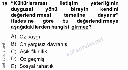 16. soru: "Kültürlerarası iletişim yeterliğinin duygusal yönü, bireyin kendini değerlendirmesi temeline dayanır" ifadesine göre…