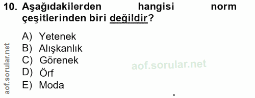 10. soru: Aşağıdakilerden hangisi norm çeşitlerinden biri değildir? A) Yetenek B) Alışkanlık ar.n C) Görenek oru D) Örf aof. E)…