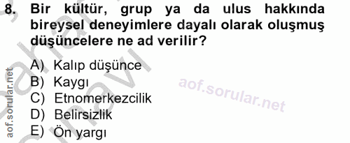 8. soru: Bir kültür, grup ya da ulus hakkında bireysel deneyimlere dayalı olarak oluşmuş düşüncelere ne ad verilir? A), Kalıp…