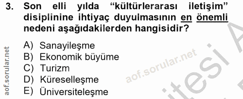 3. soru: Son elli yılda "kültürlerarası iletişim" disiplinine ihtiyaç duyulmasının en önemli nedeni aşağıdakilerden hangisidir…