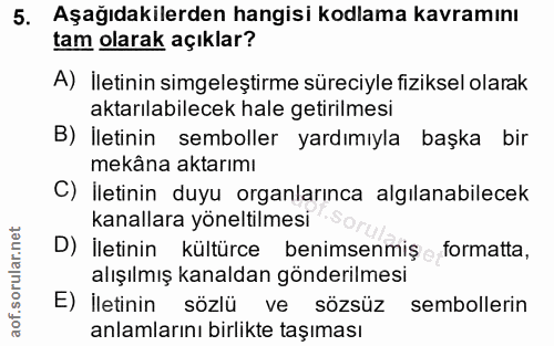 5. soru: Aşağıdakilerden hangisi kodlama kavramını tam olarak açıklar? A) İletinin simgeleştirme süreciyle fiziksel olarak akt…