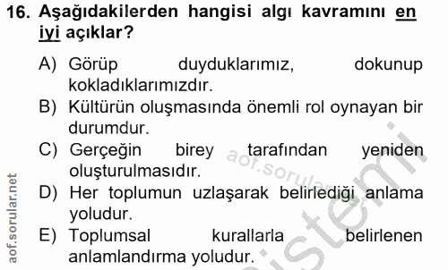 16. soru: Aşağıdakilerden hangisi algı kavramını en iyi açıklar? A) Görüp duyduklarımız, dokunup kokladıklarımızdır. B) Kültürü…