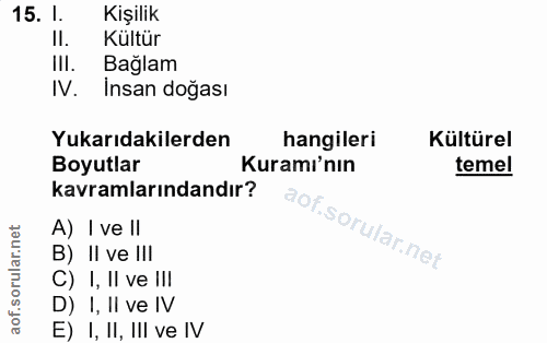 15. soru: I. Kişilik Kültür IlI. Bağlam IV. Insan doğası Yukarıdakilerden hangileri Kültürel Boyutlar Kuramı'nın temel kavramla…