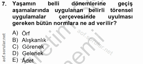 7. soru: Yaşamın belli dönemlerine geçiş aşamalarında uygulanan belirli törensel uygulamalar çerçevesinde uyulması gereken büt…