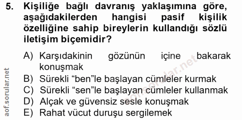 5. soru: Kişiliğe bağlı davranış yaklaşımına göre, aşağıdakilerden hangisi pasif kişilik özelliğine sahip bireylerin kullandığ…