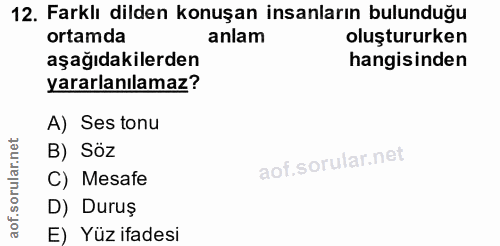 12. soru: Farklı dilden konuşan insanların bulunduğu ortamda anlam oluştururken aşağıdakilerden hangisinden yararlanılamaz? A)…