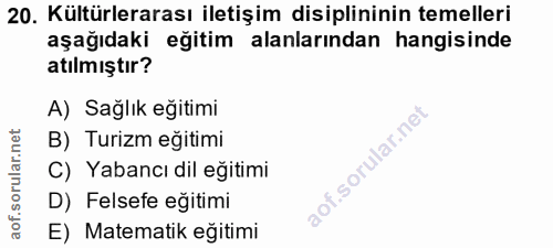20. soru: Kültürlerarası iletişim disiplininin temelleri aşağıdaki eğitim alanlarından hangisinde atılmıştır? A) Sağlık eğitimi…