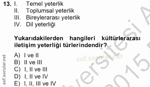 13. soru: 1. Temel yeterlik Il. Toplumsal yeterlik Ill. Bireylerarası yeterlik IV. Dil yeterliği Yukarıdakilerden hangileri kül…