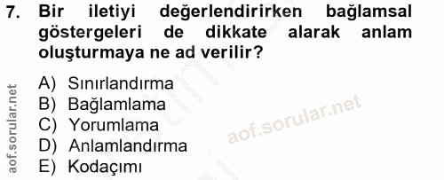 7. soru: Bir iletiyi değerlendirirken bağlamsal göstergeleri de dikkate alarak anlam oluşturmaya ne ad verilir? A) Sınırlandır…