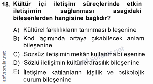 18. soru: Kültür içi iletişim süreçlerinde etkin iletişimin sağlanması aşağıdaki bileşenlerden hangisine bağlıdır? A) Kültürel…
