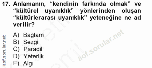 17. soru: Anlamanın, "kendinin farkında olmak" ve "kültürel uyanıklık" yönlerinden oluşan "kültürlerarası uyanıklık" yeteneğine…
