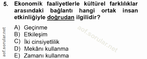 5. soru: Ekonomik faaliyetlerle kültürel farklılıklar arasındaki bağlantı hangi ortak insan etkinliğiyle doğrudan ilgilidir? A…
