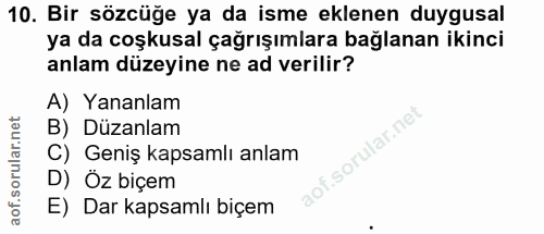 10. soru: Bir sözcüğe ya da isme eklenen duygusal ya da coşkusal çağrışımlara bağlanan ikinci anlam düzeyine ne ad verilir? A)…