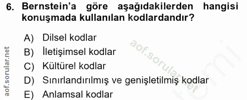 6. soru: Bernstein'a göre aşağıdakilerden hangisi konuşmada kullanılan kodlardandır? A) Dilsel kodlar aof.so B) İletişimsel ko…