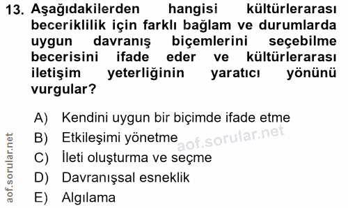 13. soru: Aşağıdakilerden hangisi kültürlerarası beceriklilik için farklı bağlam ve durumlarda uygun davranış biçemlerini seçeb…