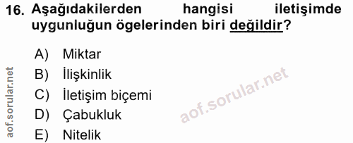 16. soru: Aşağıdakilerden hangisi iletişimde uygunluğun ögelerinden biri değildir? A) Miktar B) Ilişkinlik C) İletişim biçemi D…
