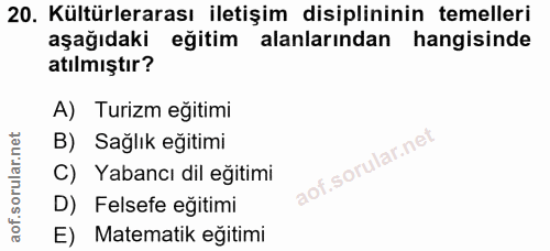 20. soru: Kültürlerarası iletişim disiplininin temelleri aşağıdaki eğitim alanlarından hangisinde atılmıştır? A) Turizm eğitimi…