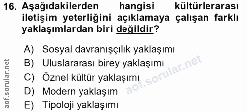 16. soru: Aşağıdakilerden hangisi kültürlerarası iletişim yeterliğini açıklamaya çalışan farklı yaklaşımlardan biri değildir? A…