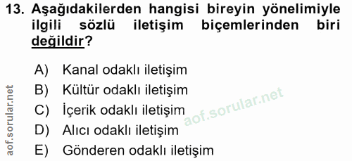 13. soru: Aşağıdakilerden hangisi bireyin yönelimiyle ilgili sözlü iletişim biçemlerinden biri değildir? A) Kanal odaklı iletiş…