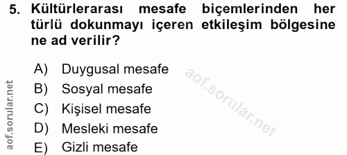 5. soru: Kültürlerarası mesafe biçemlerinden her türlü dokunmayı içeren etkileşim bölgesine ne ad verilir? A) Duygusal mesafe…
