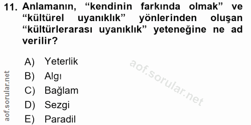 11. soru: Anlamanın, "kendinin farkında olmak" ve "kültürel uyanıklık" yönlerinden oluşan "kültürlerarası uyanıklık" yeteneğine…