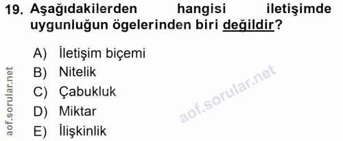 19. soru: Aşağıdakilerden hangisi iletişimde uygunluğun ögelerinden biri değildir? A) İletişim biçemi B) Nitelik C) Çabukluk D)…