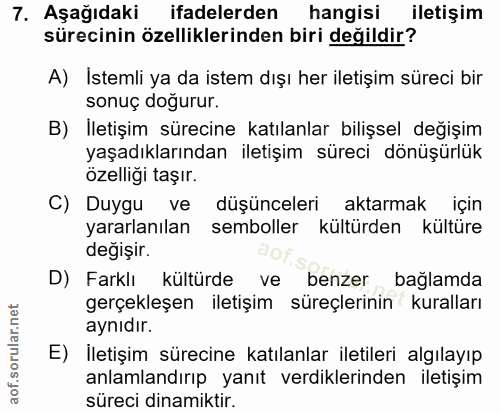 7. soru: Aşağıdaki ifadelerden hangisi iletişim sürecinin özelliklerinden biri değildir? A) İstemli ya da istem dışı her ileti…