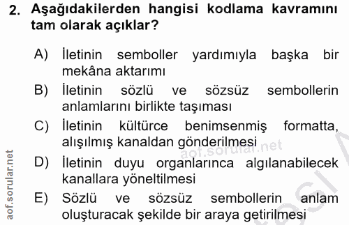 2. soru: Aşağıdakilerden hangisi kodlama kavramını tam olarak açıklar? A) Iletinin semboller yardımıyla başka bir mekâna aktar…